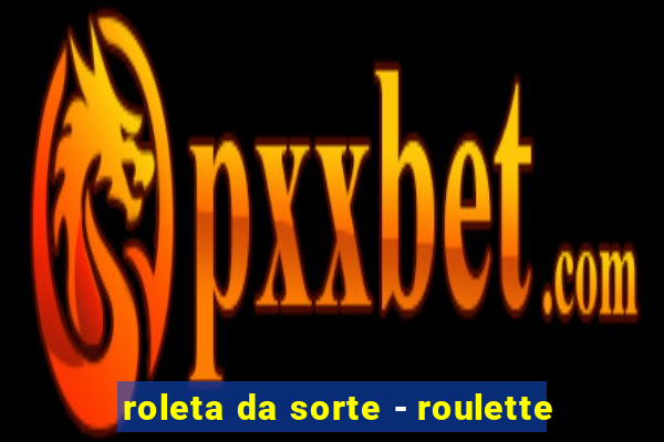 roleta da sorte - roulette