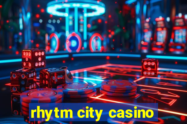 rhytm city casino