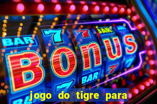 jogo do tigre para ganhar dinheiro