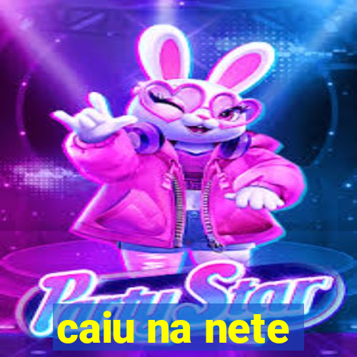 caiu na nete