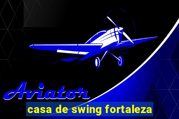 casa de swing fortaleza