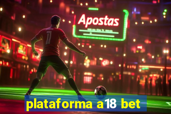 plataforma a18 bet