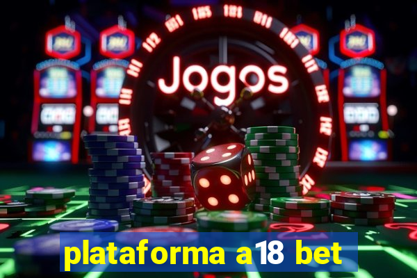 plataforma a18 bet