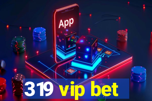 319 vip bet