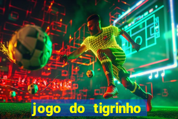 jogo do tigrinho sem depositar nada