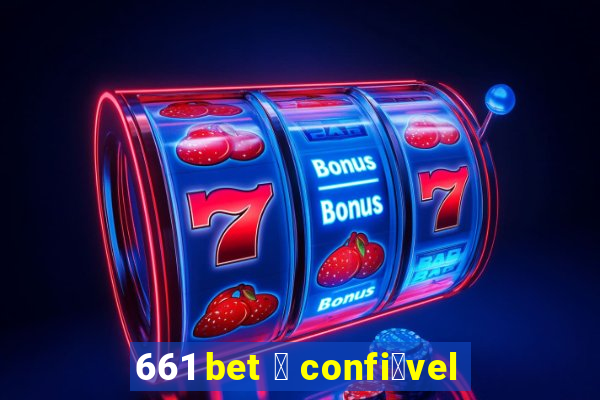 661 bet 茅 confi谩vel