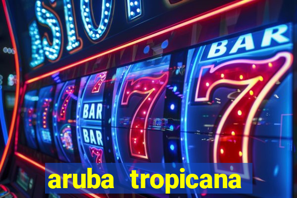 aruba tropicana resort casino