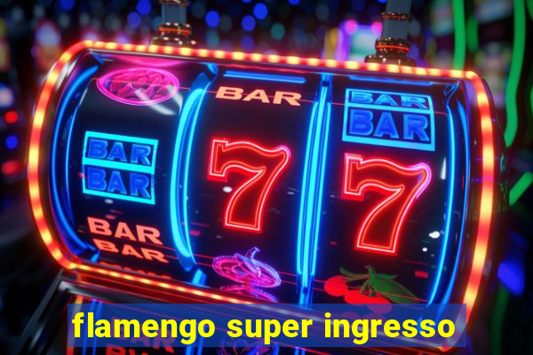 flamengo super ingresso