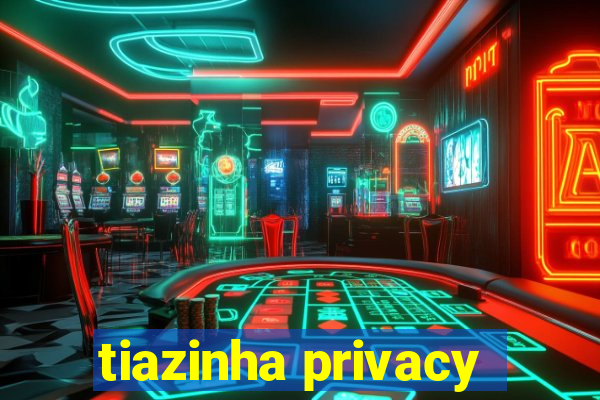 tiazinha privacy