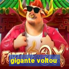 gigante voltou