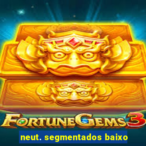 neut. segmentados baixo