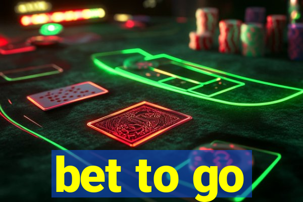 bet to go