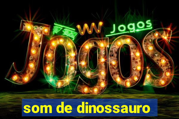 som de dinossauro