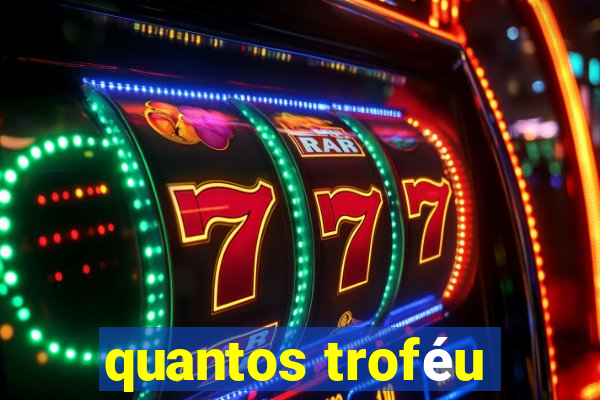 quantos troféu