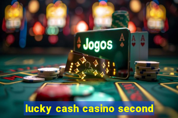 lucky cash casino second