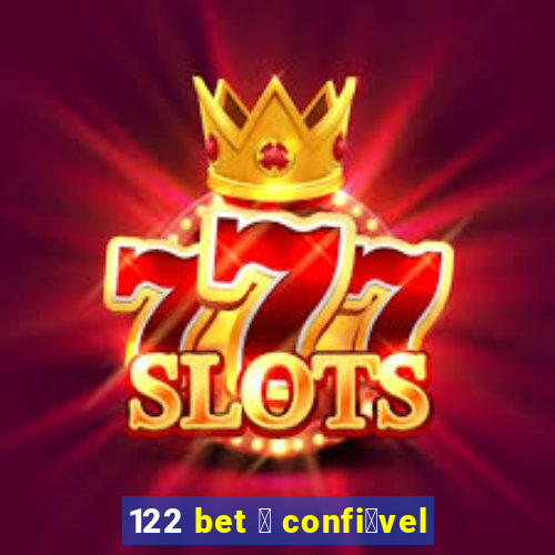 122 bet 茅 confi谩vel