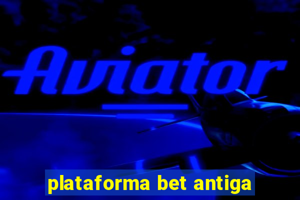 plataforma bet antiga