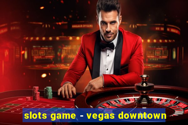 slots game - vegas downtown