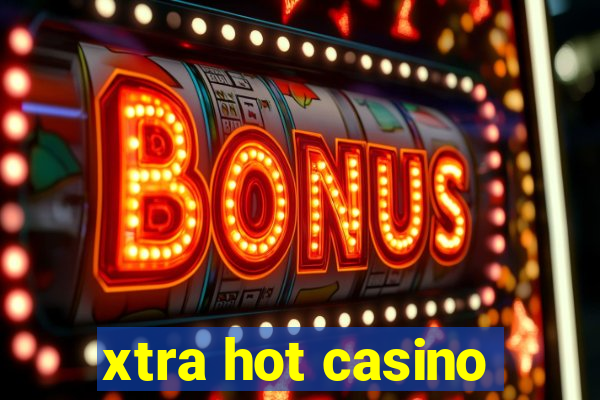 xtra hot casino