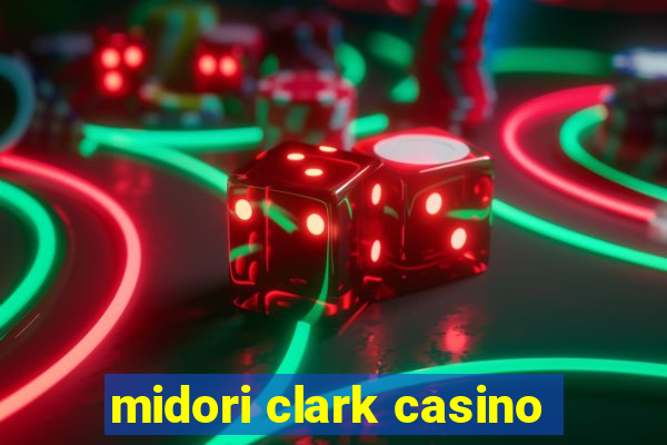 midori clark casino