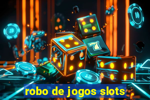 robo de jogos slots