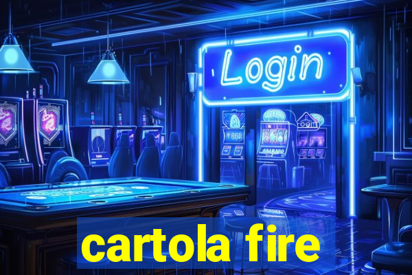 cartola fire