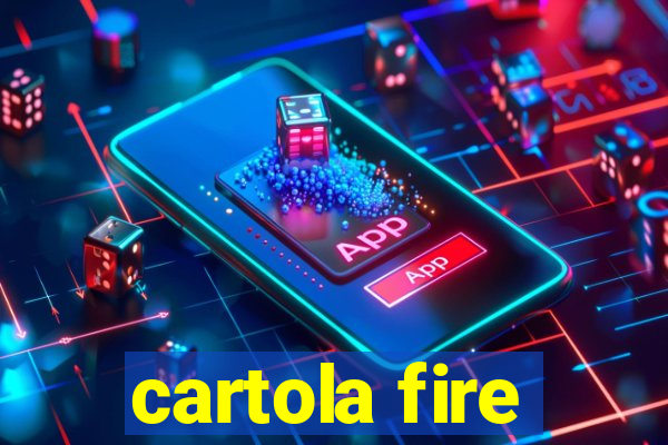 cartola fire