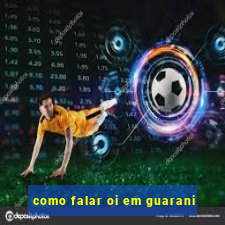 como falar oi em guarani