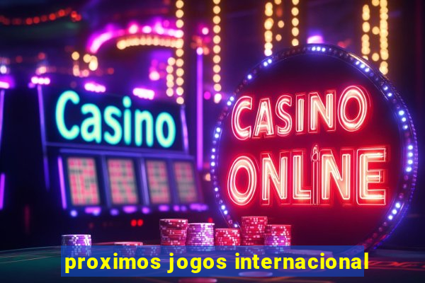 proximos jogos internacional