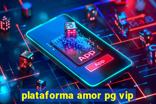 plataforma amor pg vip