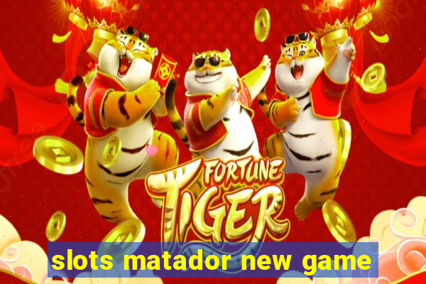 slots matador new game