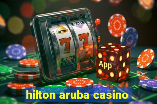 hilton aruba casino