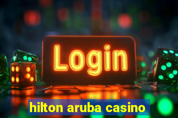 hilton aruba casino