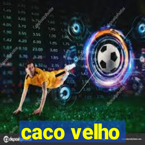 caco velho