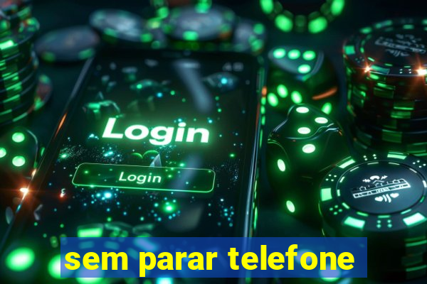 sem parar telefone