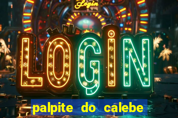 palpite do calebe para hoje