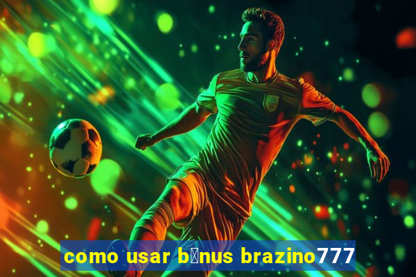 como usar b么nus brazino777