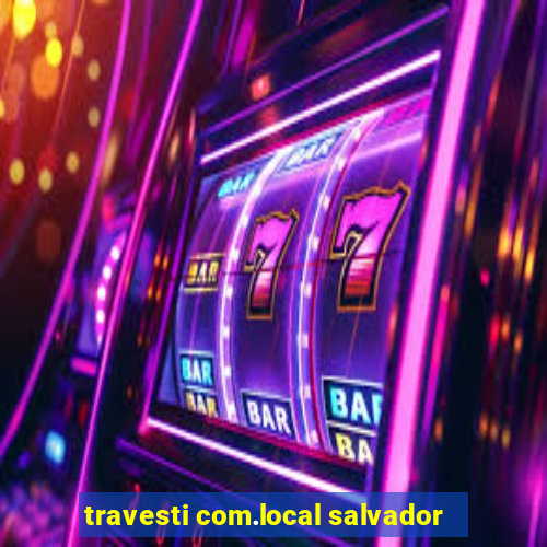 travesti com.local salvador