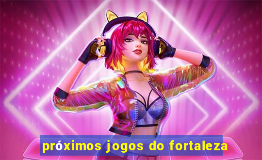 próximos jogos do fortaleza