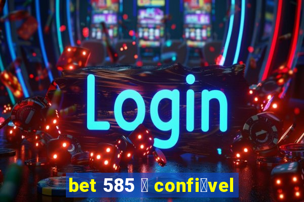 bet 585 茅 confi谩vel