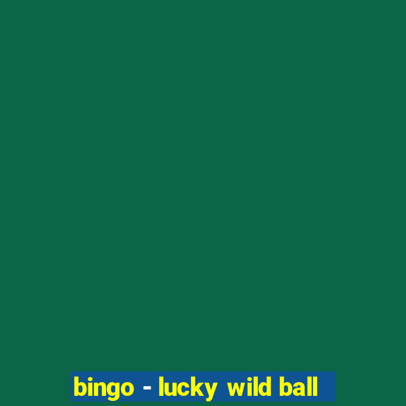 bingo - lucky wild ball