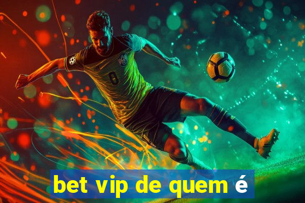 bet vip de quem é