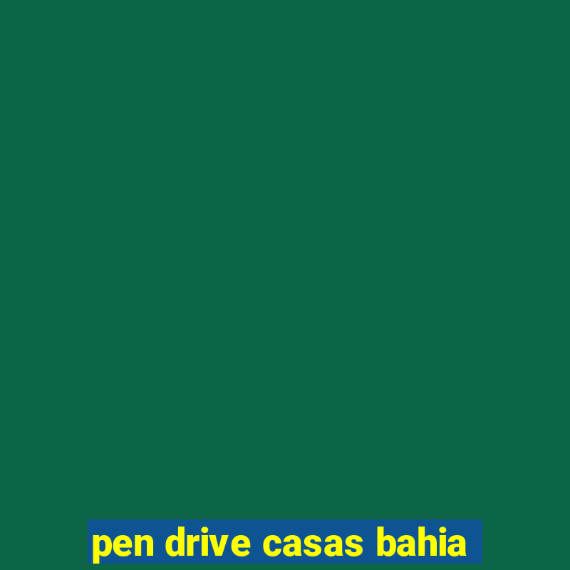 pen drive casas bahia