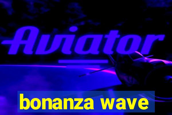 bonanza wave