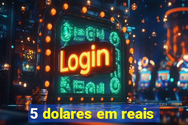 5 dolares em reais