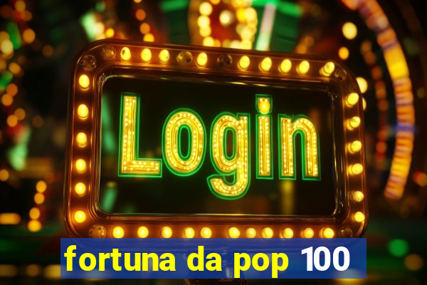 fortuna da pop 100