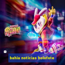 bahia noticias holofote