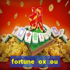 fortune ox ou fortune tiger