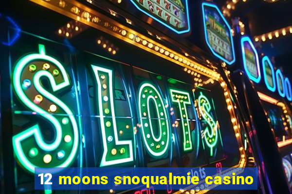 12 moons snoqualmie casino