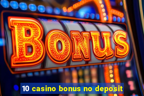 10 casino bonus no deposit